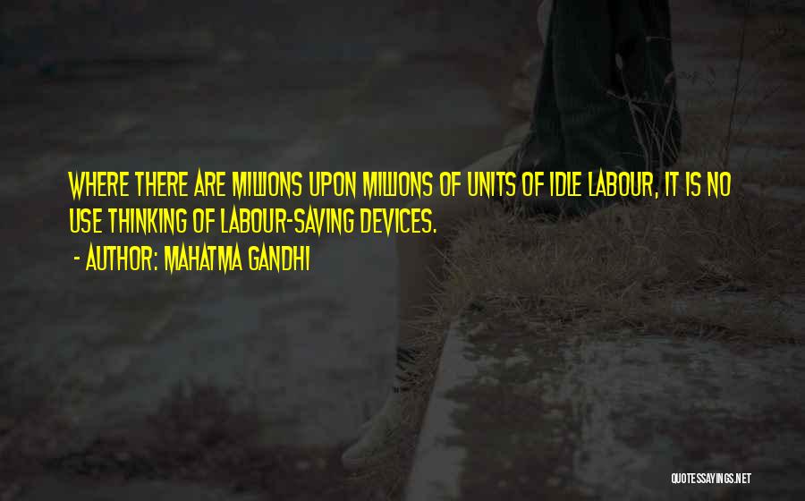 Mahatma Gandhi Quotes: Where There Are Millions Upon Millions Of Units Of Idle Labour, It Is No Use Thinking Of Labour-saving Devices.