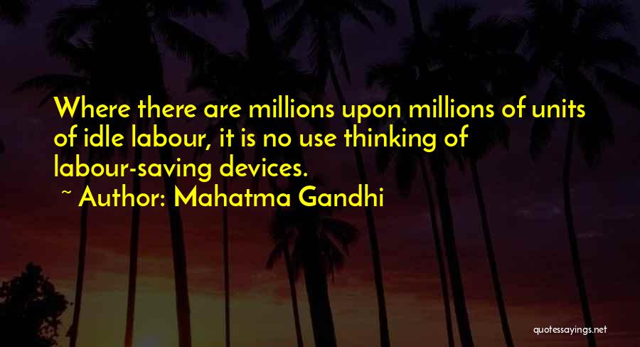 Mahatma Gandhi Quotes: Where There Are Millions Upon Millions Of Units Of Idle Labour, It Is No Use Thinking Of Labour-saving Devices.
