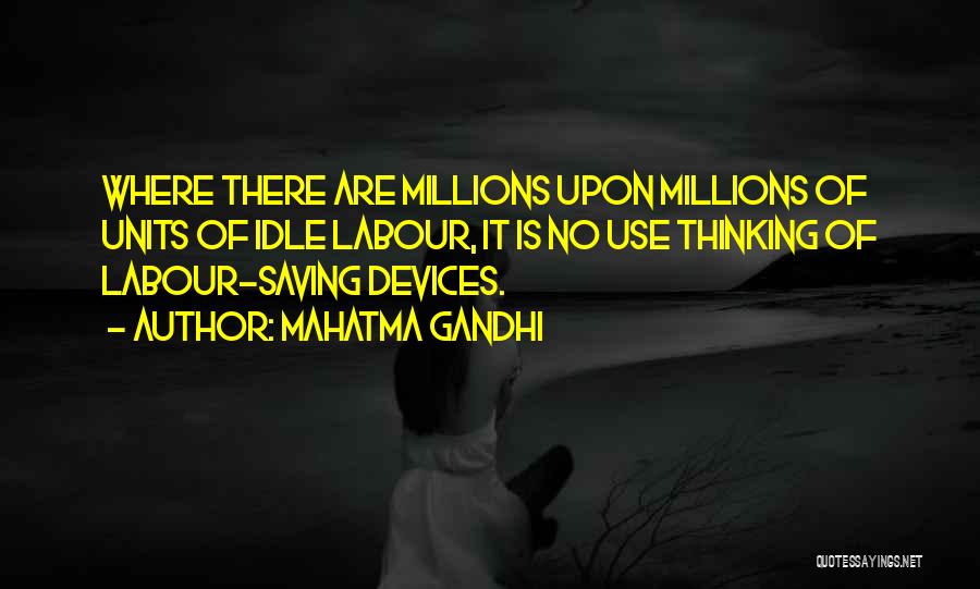 Mahatma Gandhi Quotes: Where There Are Millions Upon Millions Of Units Of Idle Labour, It Is No Use Thinking Of Labour-saving Devices.