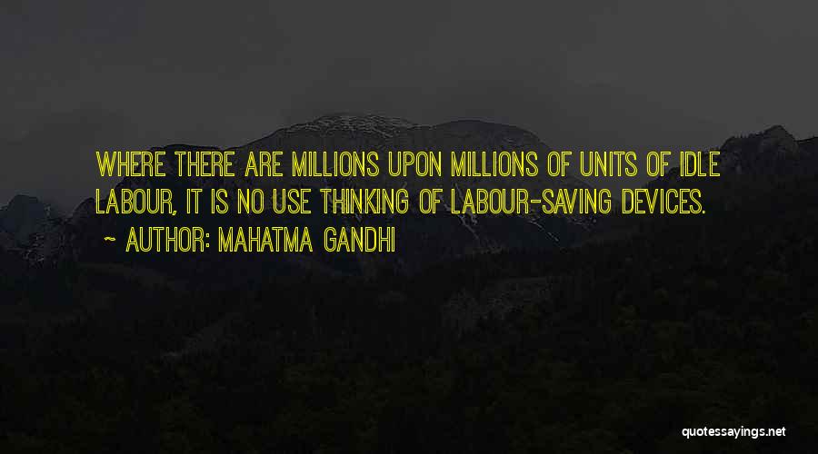 Mahatma Gandhi Quotes: Where There Are Millions Upon Millions Of Units Of Idle Labour, It Is No Use Thinking Of Labour-saving Devices.