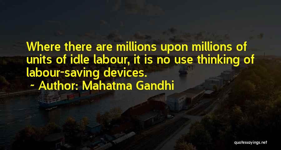 Mahatma Gandhi Quotes: Where There Are Millions Upon Millions Of Units Of Idle Labour, It Is No Use Thinking Of Labour-saving Devices.