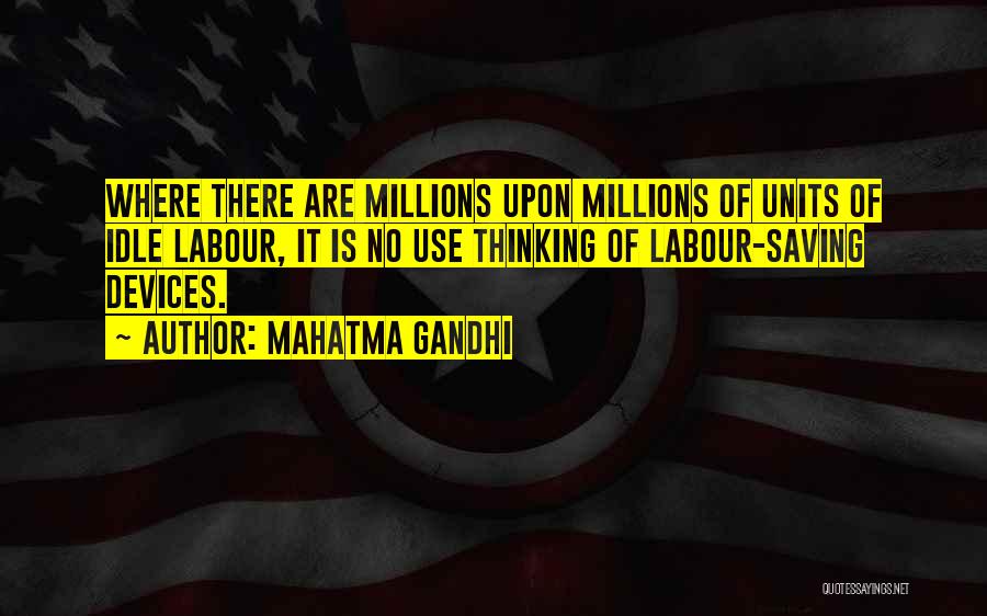Mahatma Gandhi Quotes: Where There Are Millions Upon Millions Of Units Of Idle Labour, It Is No Use Thinking Of Labour-saving Devices.
