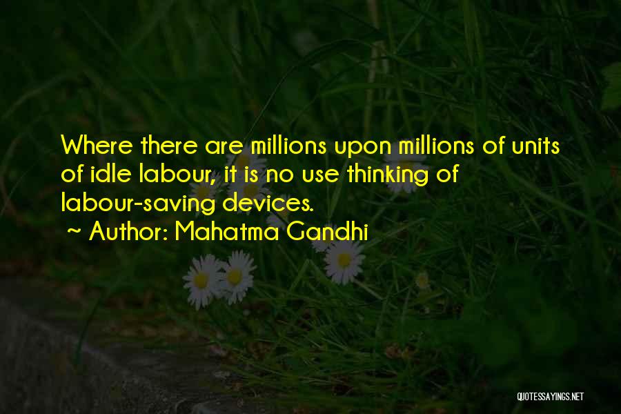 Mahatma Gandhi Quotes: Where There Are Millions Upon Millions Of Units Of Idle Labour, It Is No Use Thinking Of Labour-saving Devices.
