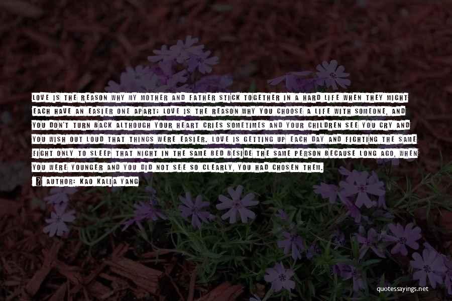 Kao Kalia Yang Quotes: Love Is The Reason Why My Mother And Father Stick Together In A Hard Life When They Might Each Have
