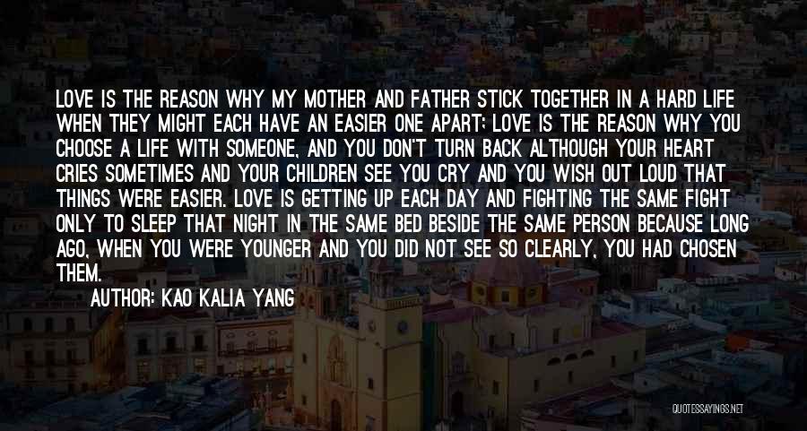 Kao Kalia Yang Quotes: Love Is The Reason Why My Mother And Father Stick Together In A Hard Life When They Might Each Have