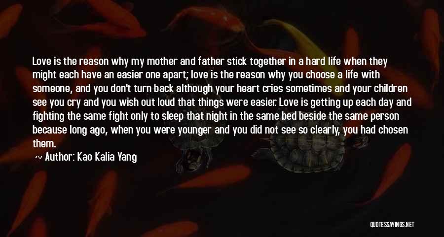 Kao Kalia Yang Quotes: Love Is The Reason Why My Mother And Father Stick Together In A Hard Life When They Might Each Have