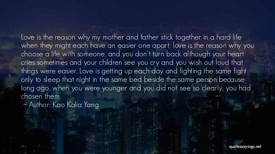 Kao Kalia Yang Quotes: Love Is The Reason Why My Mother And Father Stick Together In A Hard Life When They Might Each Have