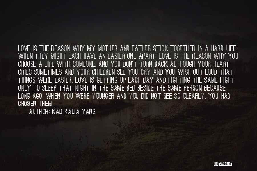 Kao Kalia Yang Quotes: Love Is The Reason Why My Mother And Father Stick Together In A Hard Life When They Might Each Have