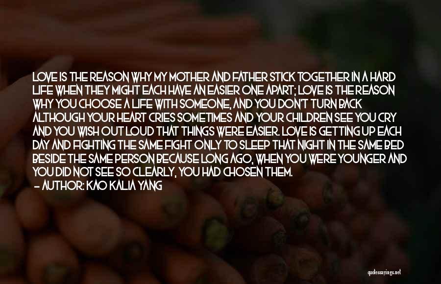 Kao Kalia Yang Quotes: Love Is The Reason Why My Mother And Father Stick Together In A Hard Life When They Might Each Have