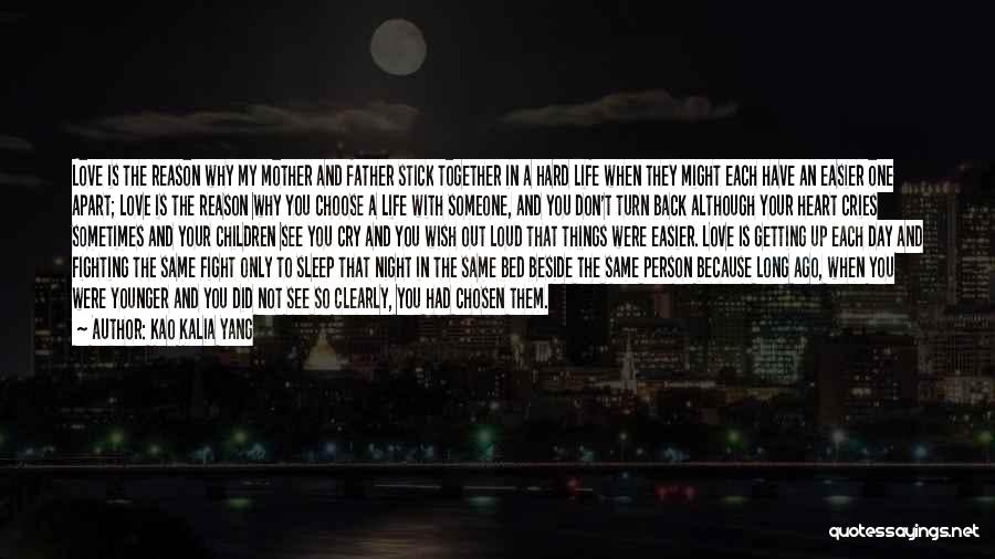 Kao Kalia Yang Quotes: Love Is The Reason Why My Mother And Father Stick Together In A Hard Life When They Might Each Have