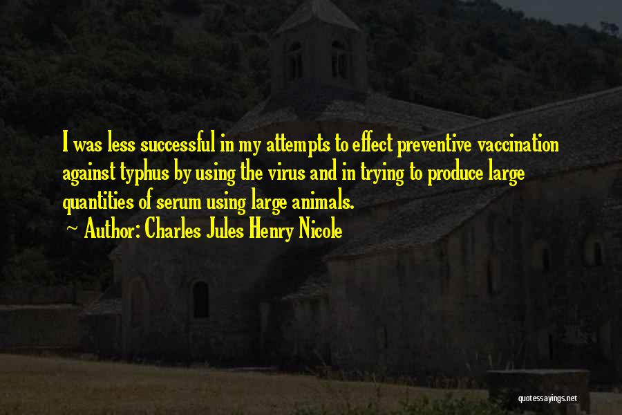 Charles Jules Henry Nicole Quotes: I Was Less Successful In My Attempts To Effect Preventive Vaccination Against Typhus By Using The Virus And In Trying