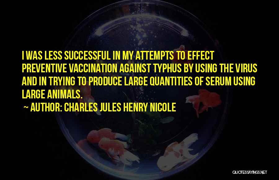 Charles Jules Henry Nicole Quotes: I Was Less Successful In My Attempts To Effect Preventive Vaccination Against Typhus By Using The Virus And In Trying