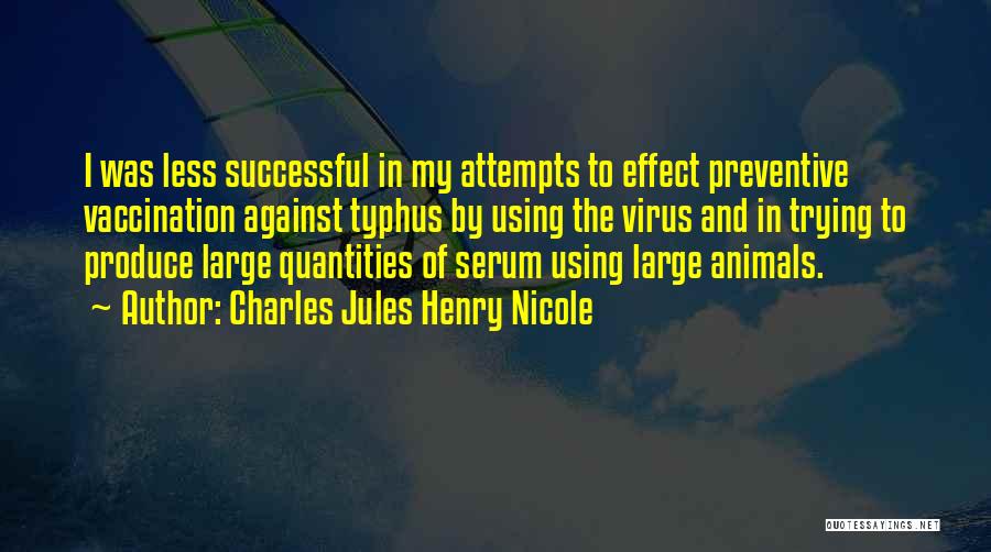 Charles Jules Henry Nicole Quotes: I Was Less Successful In My Attempts To Effect Preventive Vaccination Against Typhus By Using The Virus And In Trying