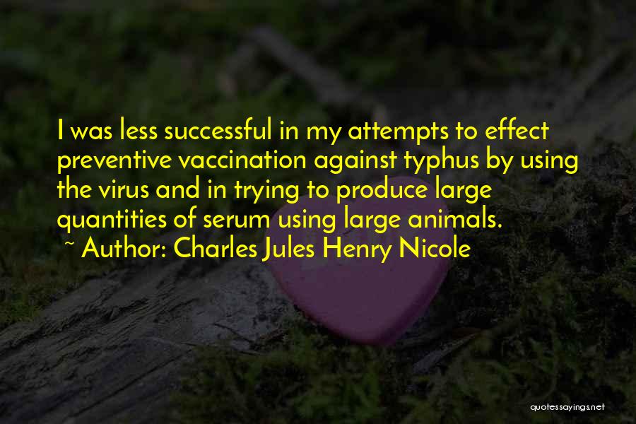 Charles Jules Henry Nicole Quotes: I Was Less Successful In My Attempts To Effect Preventive Vaccination Against Typhus By Using The Virus And In Trying