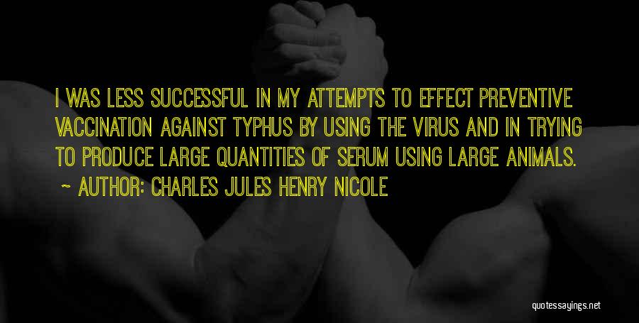 Charles Jules Henry Nicole Quotes: I Was Less Successful In My Attempts To Effect Preventive Vaccination Against Typhus By Using The Virus And In Trying