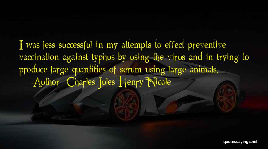 Charles Jules Henry Nicole Quotes: I Was Less Successful In My Attempts To Effect Preventive Vaccination Against Typhus By Using The Virus And In Trying