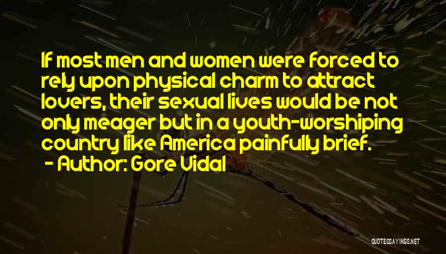 Gore Vidal Quotes: If Most Men And Women Were Forced To Rely Upon Physical Charm To Attract Lovers, Their Sexual Lives Would Be