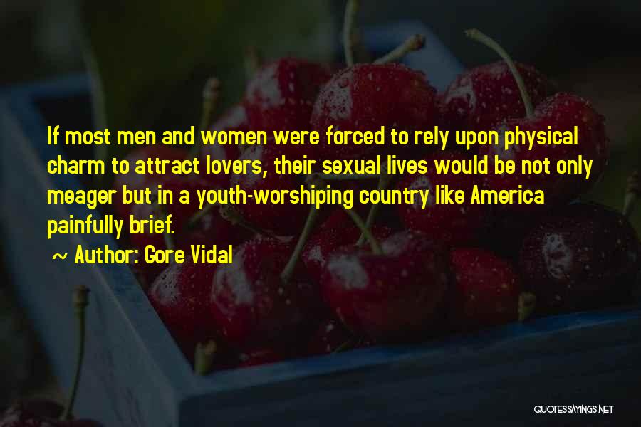 Gore Vidal Quotes: If Most Men And Women Were Forced To Rely Upon Physical Charm To Attract Lovers, Their Sexual Lives Would Be