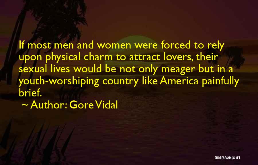 Gore Vidal Quotes: If Most Men And Women Were Forced To Rely Upon Physical Charm To Attract Lovers, Their Sexual Lives Would Be