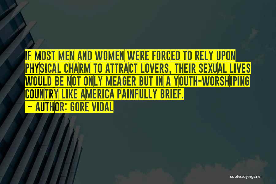 Gore Vidal Quotes: If Most Men And Women Were Forced To Rely Upon Physical Charm To Attract Lovers, Their Sexual Lives Would Be