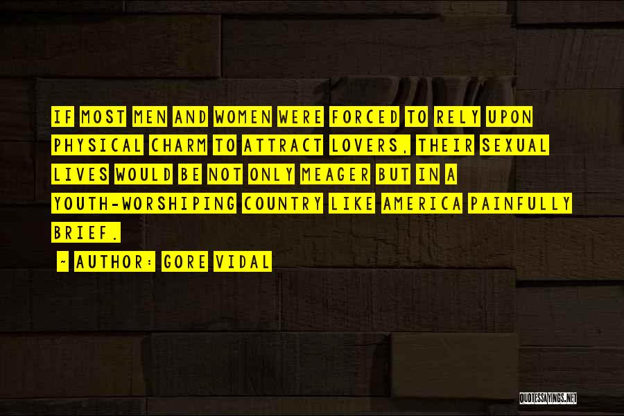 Gore Vidal Quotes: If Most Men And Women Were Forced To Rely Upon Physical Charm To Attract Lovers, Their Sexual Lives Would Be