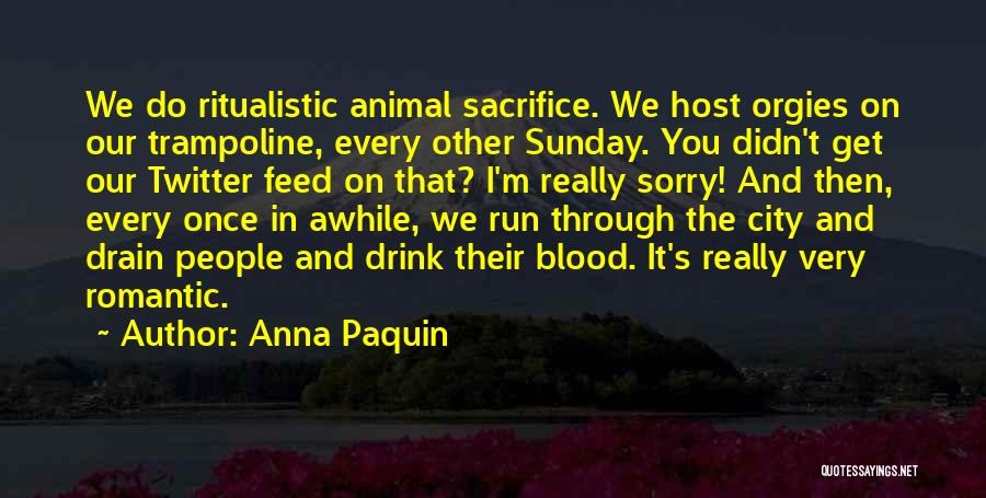 Anna Paquin Quotes: We Do Ritualistic Animal Sacrifice. We Host Orgies On Our Trampoline, Every Other Sunday. You Didn't Get Our Twitter Feed