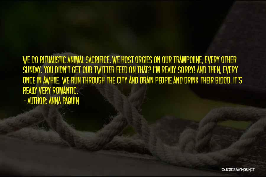 Anna Paquin Quotes: We Do Ritualistic Animal Sacrifice. We Host Orgies On Our Trampoline, Every Other Sunday. You Didn't Get Our Twitter Feed