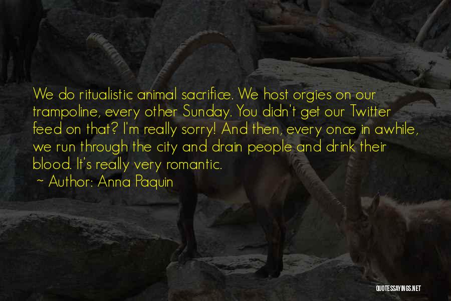 Anna Paquin Quotes: We Do Ritualistic Animal Sacrifice. We Host Orgies On Our Trampoline, Every Other Sunday. You Didn't Get Our Twitter Feed