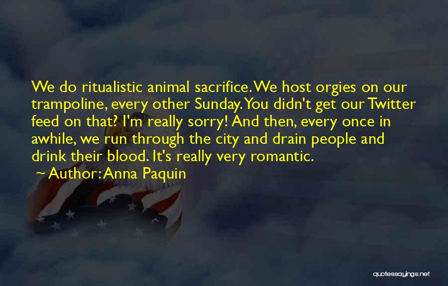 Anna Paquin Quotes: We Do Ritualistic Animal Sacrifice. We Host Orgies On Our Trampoline, Every Other Sunday. You Didn't Get Our Twitter Feed