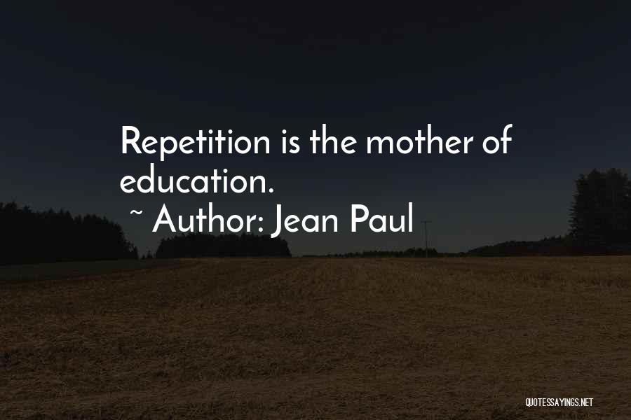 Jean Paul Quotes: Repetition Is The Mother Of Education.