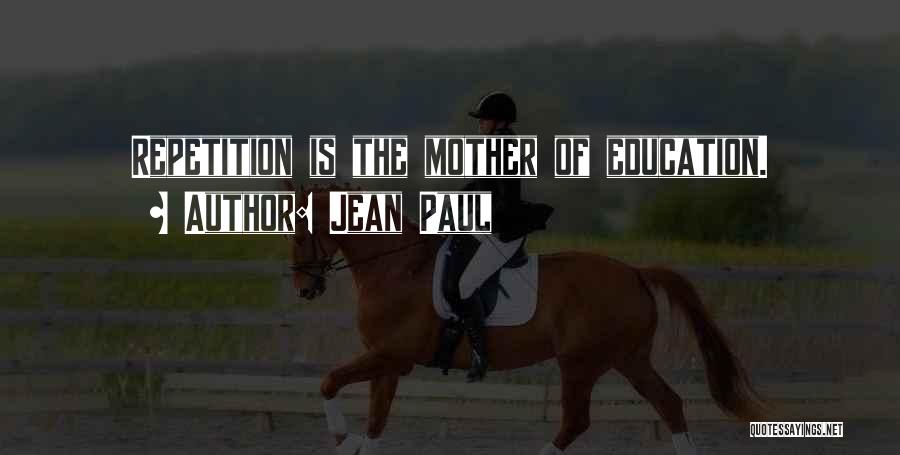 Jean Paul Quotes: Repetition Is The Mother Of Education.