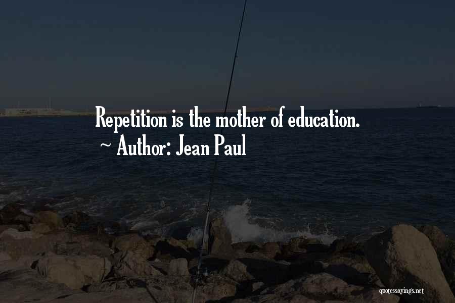 Jean Paul Quotes: Repetition Is The Mother Of Education.