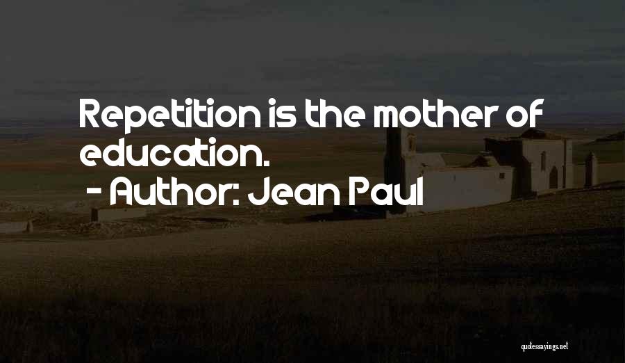 Jean Paul Quotes: Repetition Is The Mother Of Education.