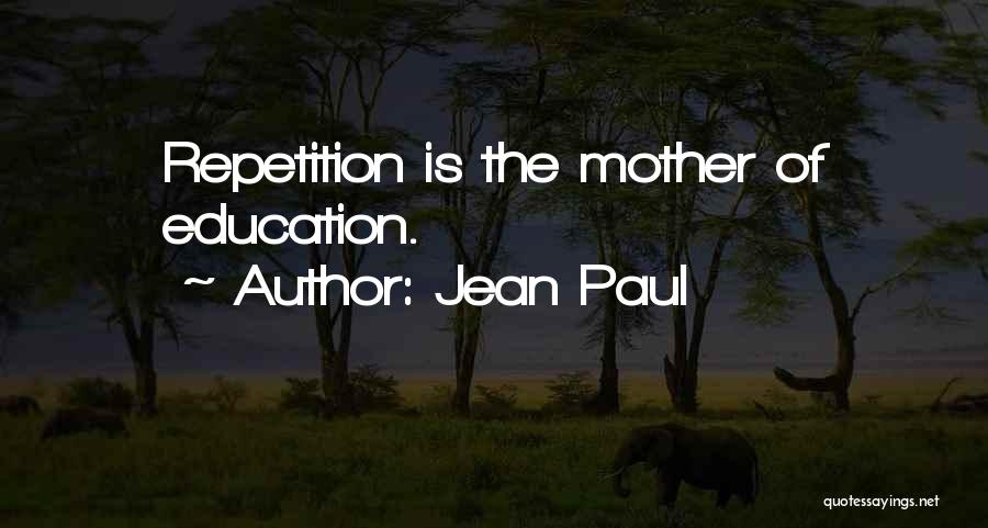 Jean Paul Quotes: Repetition Is The Mother Of Education.