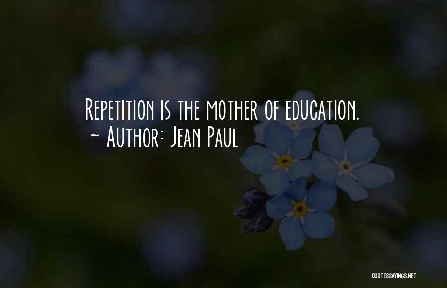 Jean Paul Quotes: Repetition Is The Mother Of Education.