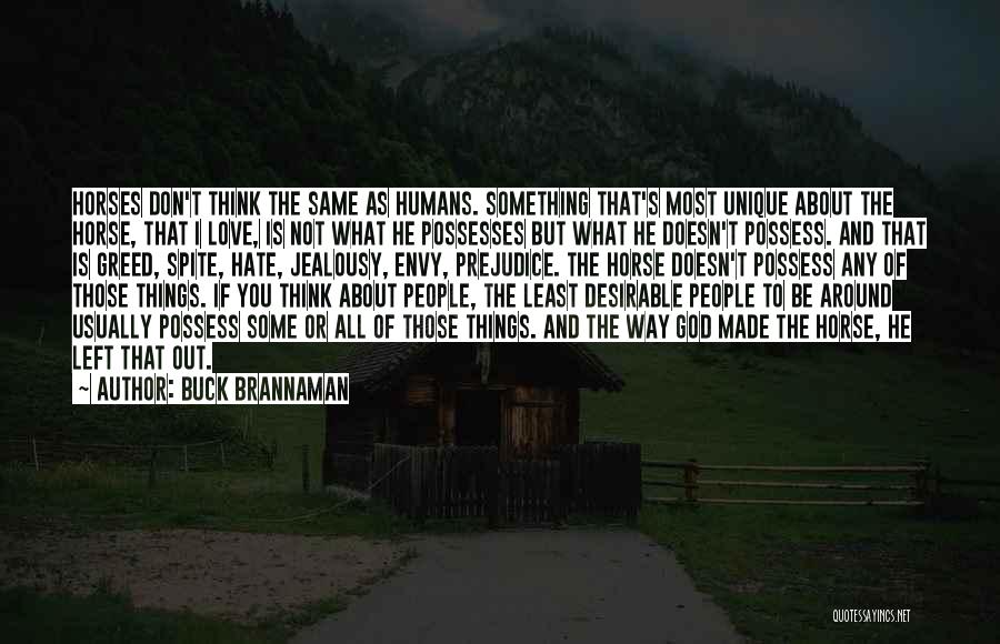 Buck Brannaman Quotes: Horses Don't Think The Same As Humans. Something That's Most Unique About The Horse, That I Love, Is Not What