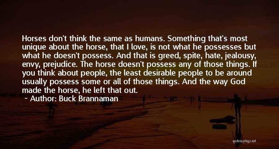 Buck Brannaman Quotes: Horses Don't Think The Same As Humans. Something That's Most Unique About The Horse, That I Love, Is Not What