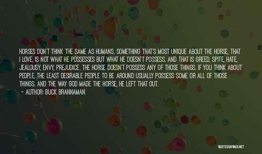 Buck Brannaman Quotes: Horses Don't Think The Same As Humans. Something That's Most Unique About The Horse, That I Love, Is Not What