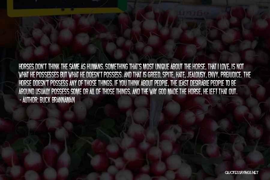 Buck Brannaman Quotes: Horses Don't Think The Same As Humans. Something That's Most Unique About The Horse, That I Love, Is Not What