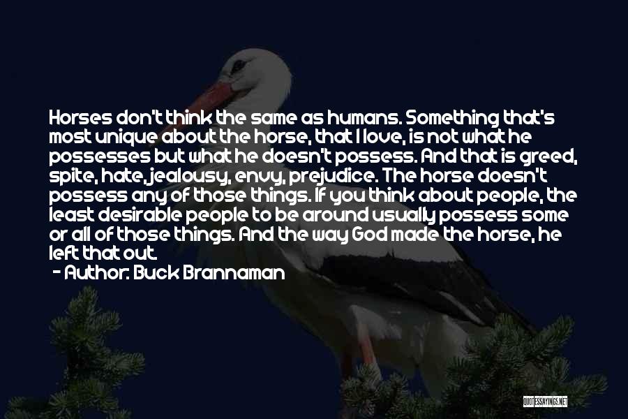 Buck Brannaman Quotes: Horses Don't Think The Same As Humans. Something That's Most Unique About The Horse, That I Love, Is Not What