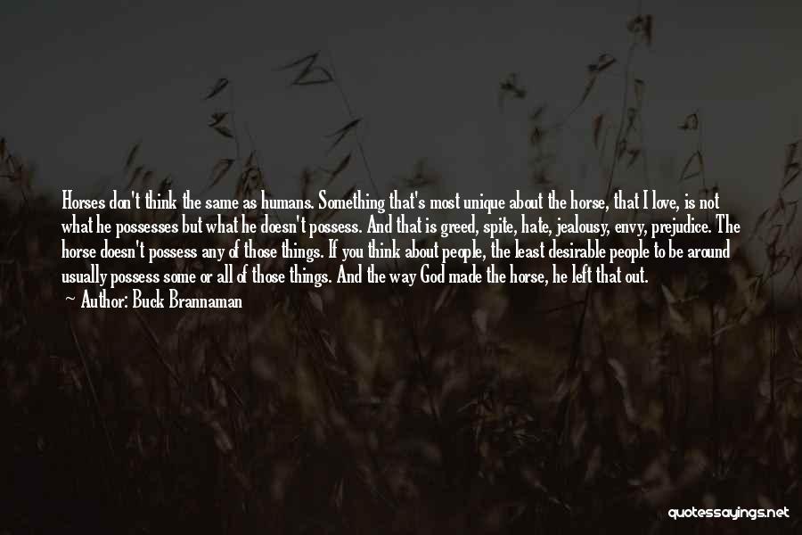 Buck Brannaman Quotes: Horses Don't Think The Same As Humans. Something That's Most Unique About The Horse, That I Love, Is Not What