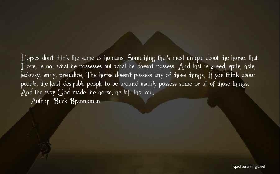 Buck Brannaman Quotes: Horses Don't Think The Same As Humans. Something That's Most Unique About The Horse, That I Love, Is Not What