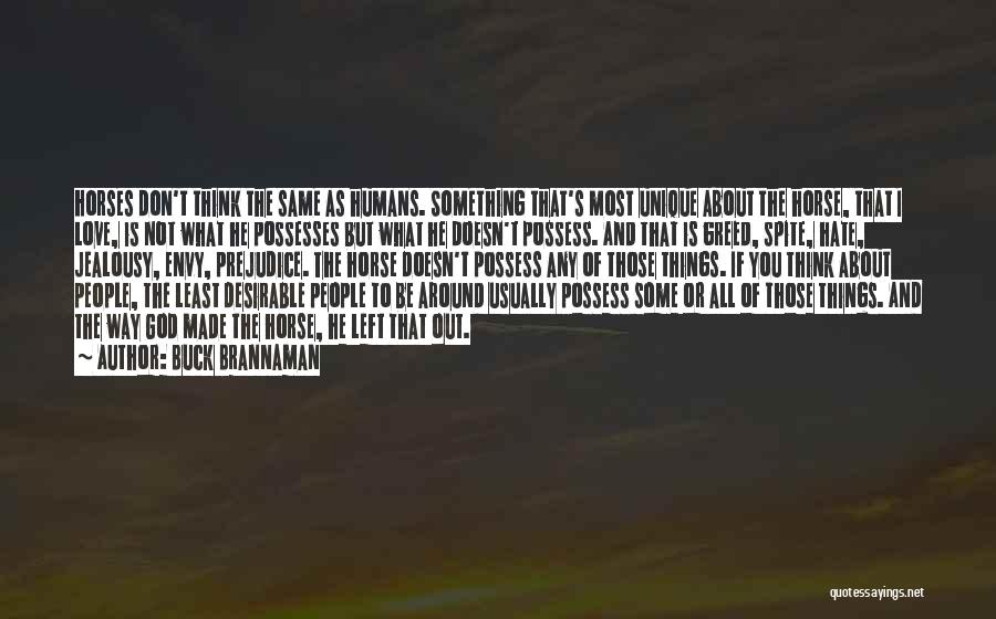 Buck Brannaman Quotes: Horses Don't Think The Same As Humans. Something That's Most Unique About The Horse, That I Love, Is Not What