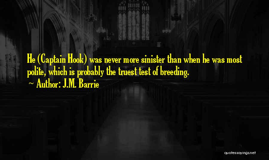 J.M. Barrie Quotes: He (captain Hook) Was Never More Sinister Than When He Was Most Polite, Which Is Probably The Truest Test Of