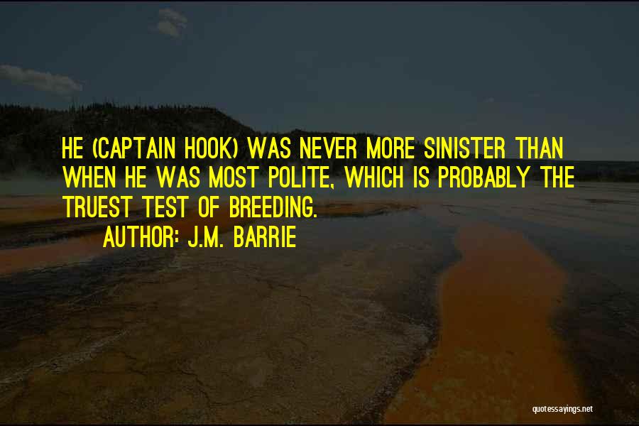 J.M. Barrie Quotes: He (captain Hook) Was Never More Sinister Than When He Was Most Polite, Which Is Probably The Truest Test Of