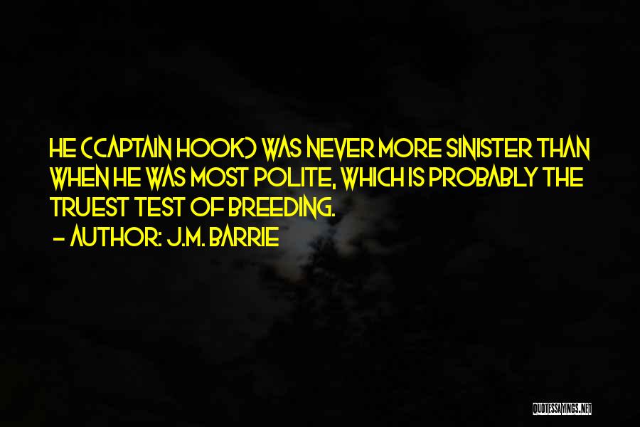 J.M. Barrie Quotes: He (captain Hook) Was Never More Sinister Than When He Was Most Polite, Which Is Probably The Truest Test Of