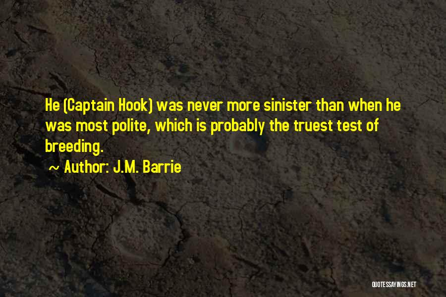 J.M. Barrie Quotes: He (captain Hook) Was Never More Sinister Than When He Was Most Polite, Which Is Probably The Truest Test Of