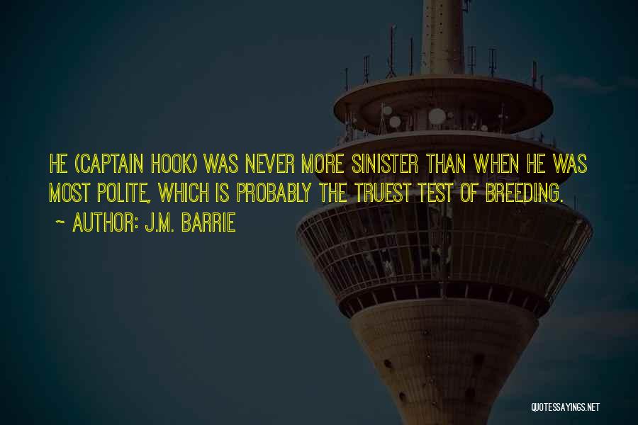 J.M. Barrie Quotes: He (captain Hook) Was Never More Sinister Than When He Was Most Polite, Which Is Probably The Truest Test Of