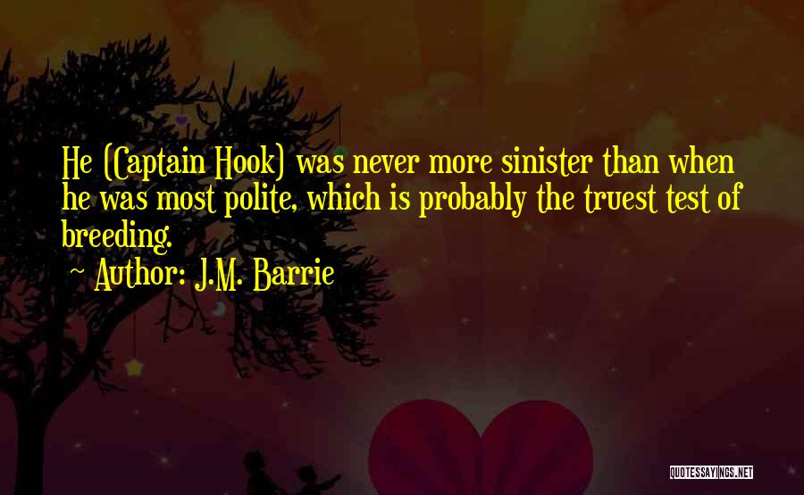 J.M. Barrie Quotes: He (captain Hook) Was Never More Sinister Than When He Was Most Polite, Which Is Probably The Truest Test Of