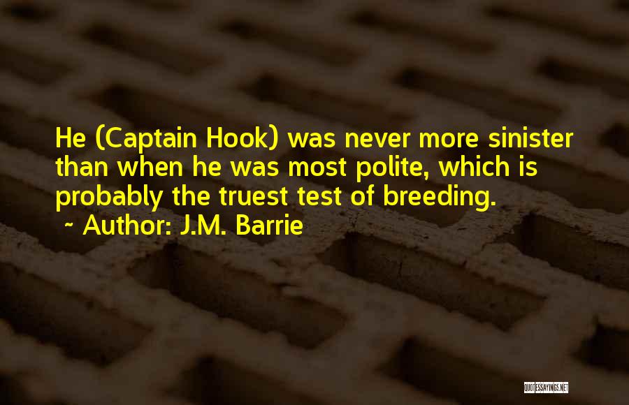 J.M. Barrie Quotes: He (captain Hook) Was Never More Sinister Than When He Was Most Polite, Which Is Probably The Truest Test Of